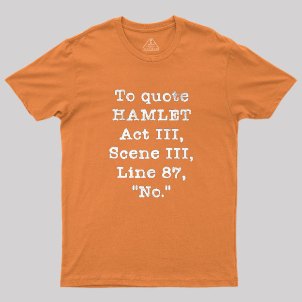 To Quote Hamlet Act III Geek T-Shirt