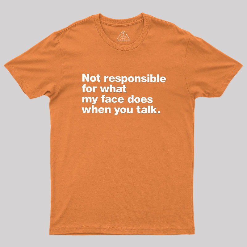 Not Responsible For What My Face Does When You Talk Geek T-Shirt