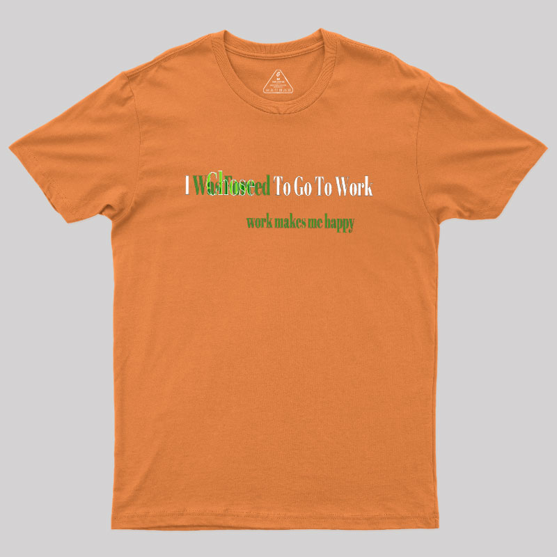 Work Makes Me Happy Geek T-Shirt