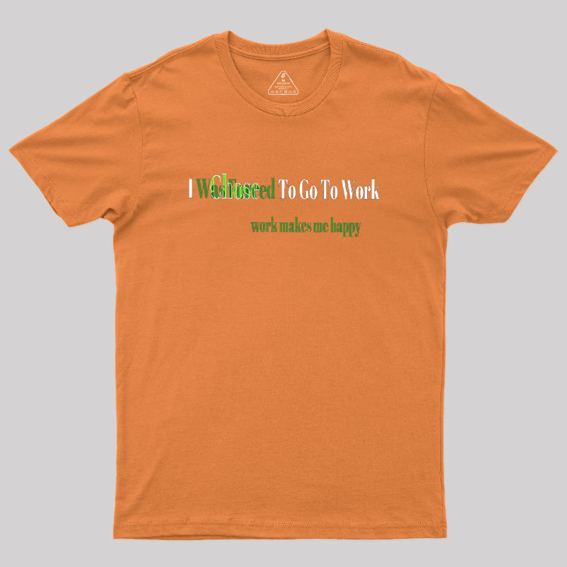Work Makes Me Happy Geek T-Shirt