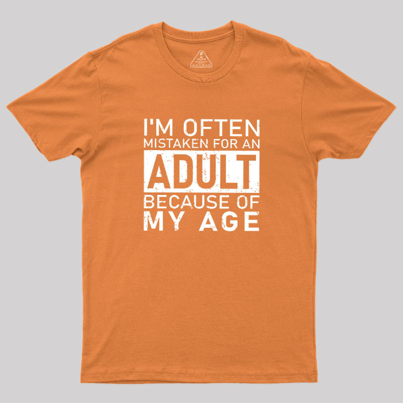 I'm Often Mistaken For An Adult Because Of My Age Geek T-Shirt