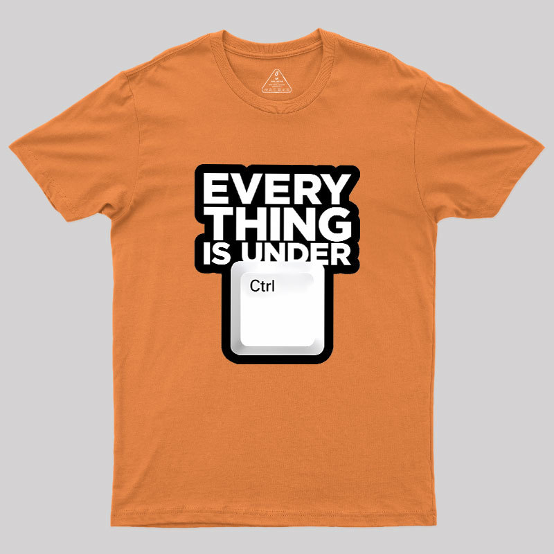 Everything Is Under Control Geek T-Shirt