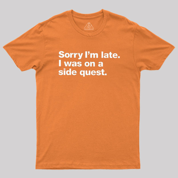 Sorry I'm Late I Was On A Side Quest Geek T-Shirt