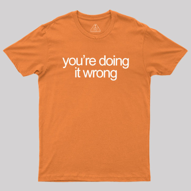 You're Doing It Wrong Geek T-Shirt