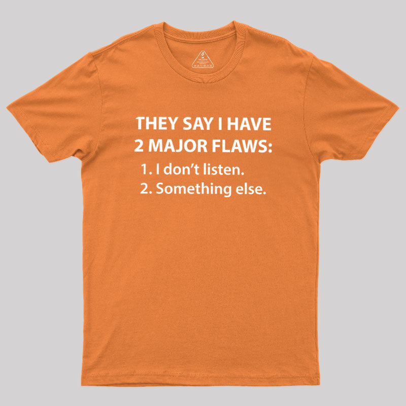 They Say I Have 2 Major Flaws Geek T-Shirt