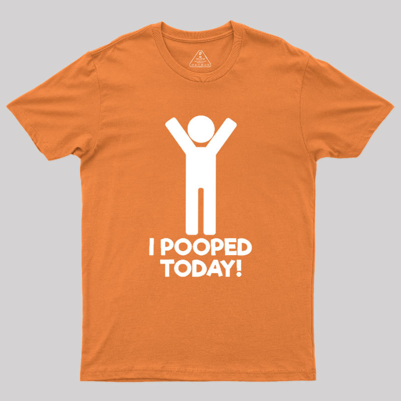I Pooped Today Geek T-Shirt