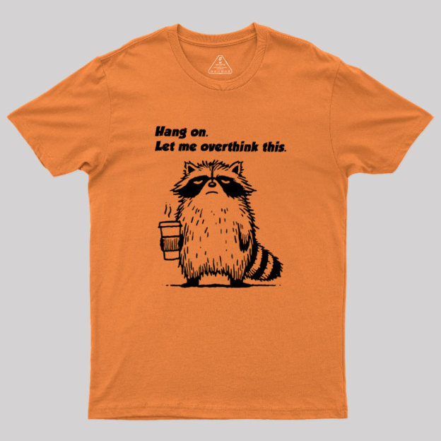 Hang on. Let me overthink this Geek T-Shirt