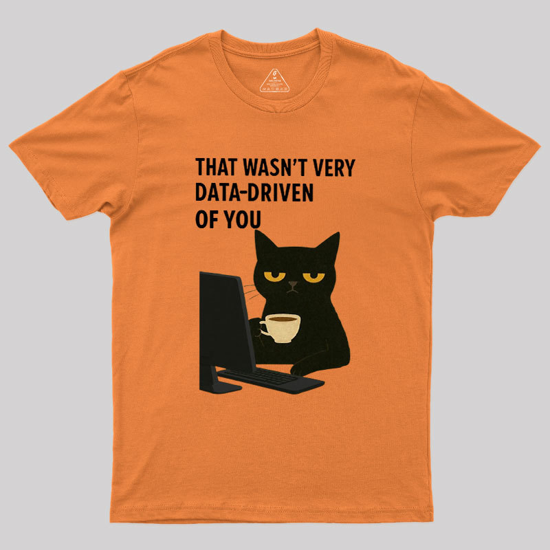 That Wasn't Very Data Driven Of You Geek T-Shirt