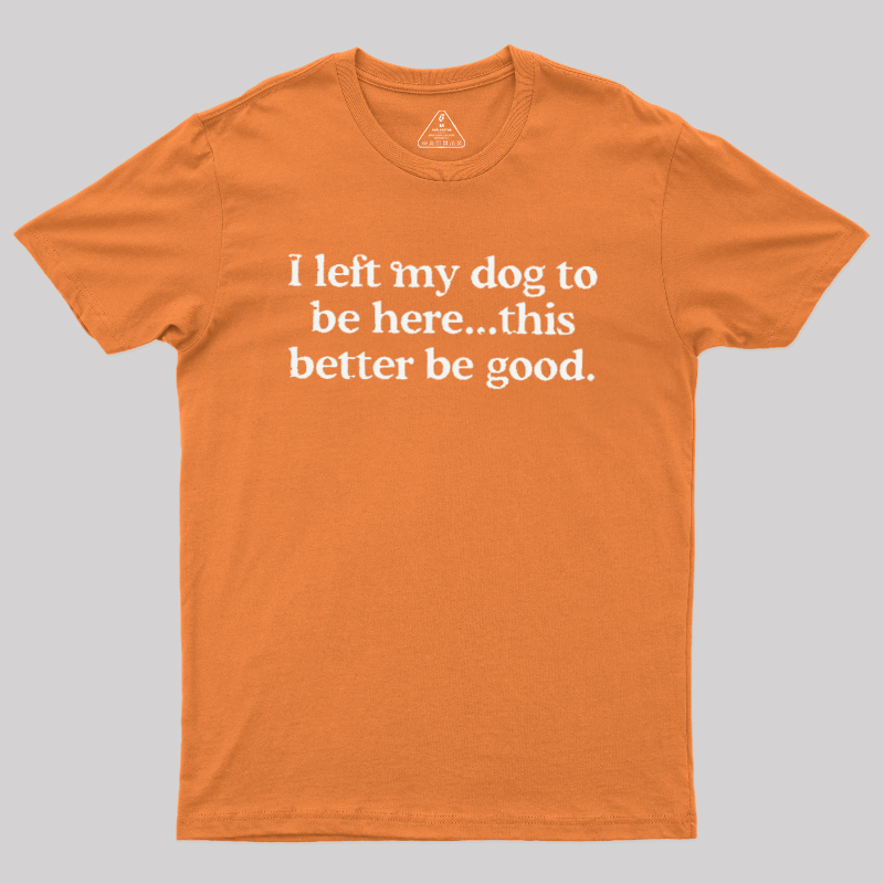 I left my dog ??here this better Geek T-Shirt