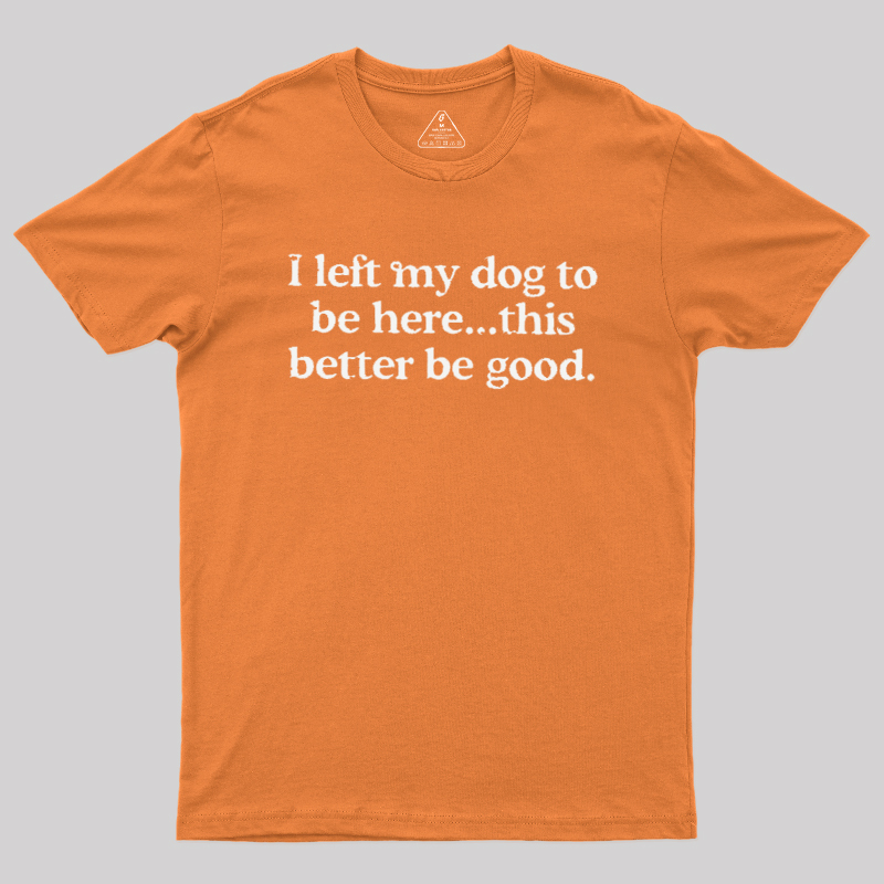 I left my dog ??here this better Geek T-Shirt