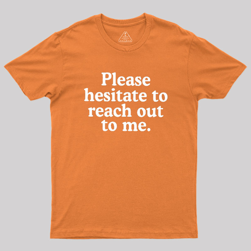 Please Hesitate To Reach Out To Me Geek T-Shirt