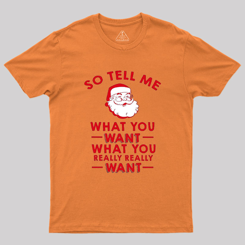 So Tell Me What You Want Geek T-Shirt