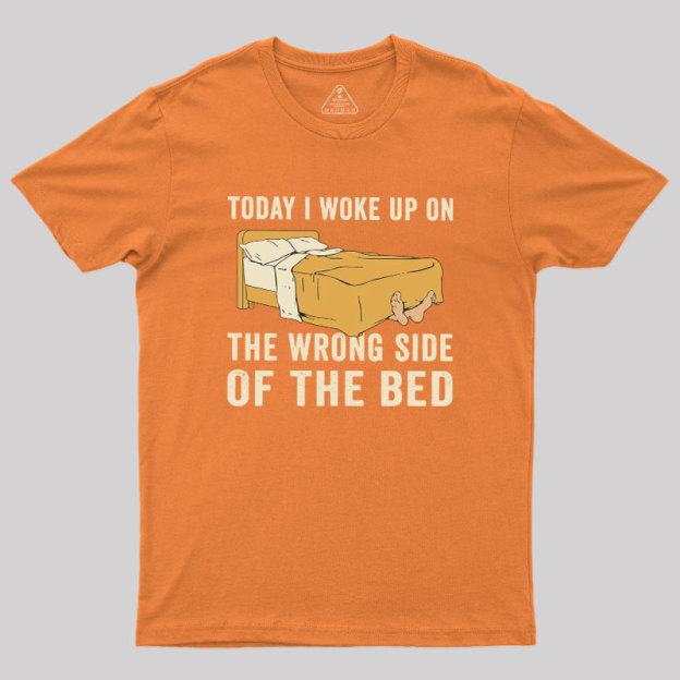 Wake Up On The Wrong Side Geek T-Shirt