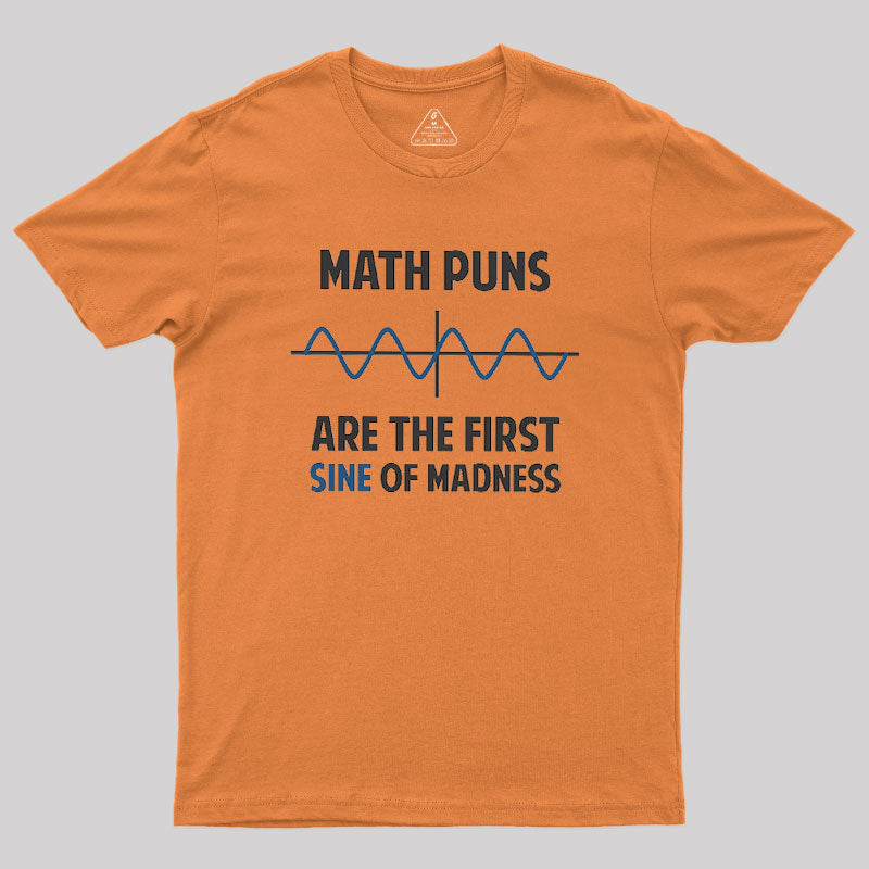 Math Puns First Sine Of Madness Geek T-Shirt