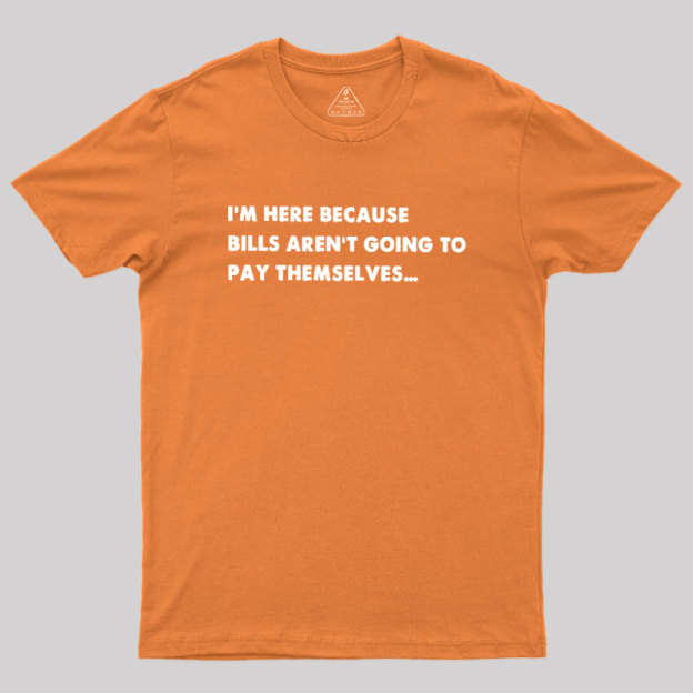 Bills Arent Going To Pay Themselves Geek T-Shirt