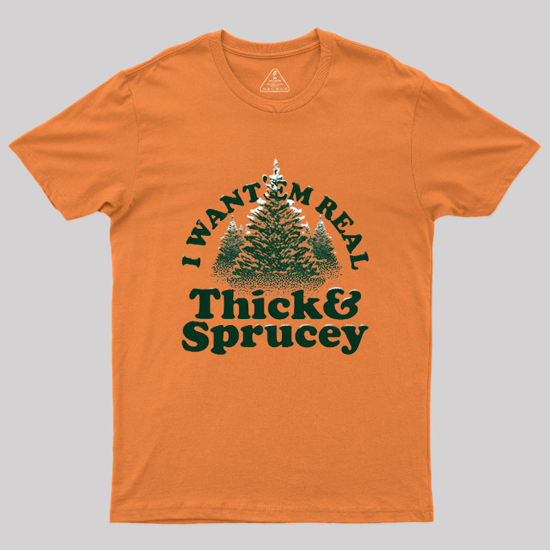 I Want 'Em Real Thick And Sprucey Geek T-Shirt