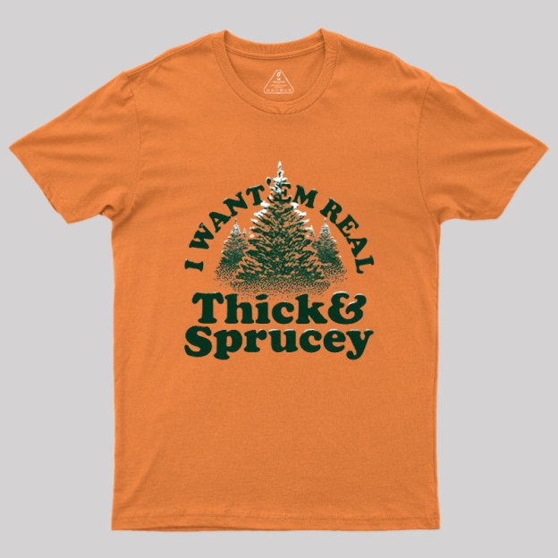 I Want 'Em Real Thick And Sprucey Geek T-Shirt