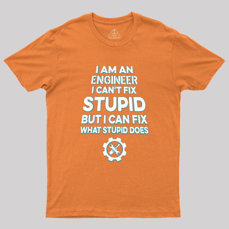 I Am An Engineer I Cant Fix Stupid Geek T-Shirt