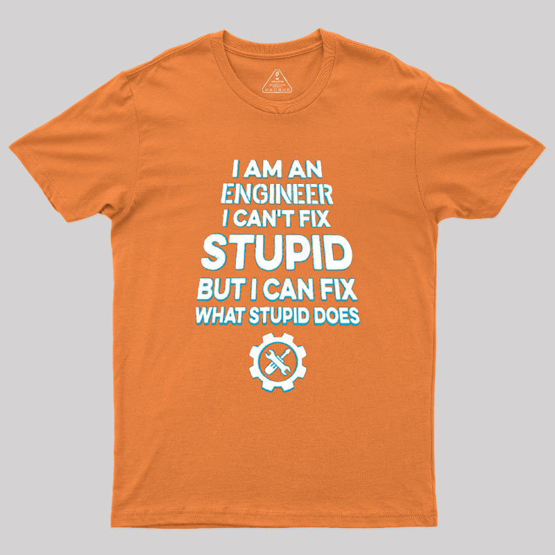Geeksoutfit I Am An Engineer I Cant Fix Stupid Geek T-Shirt for Sale