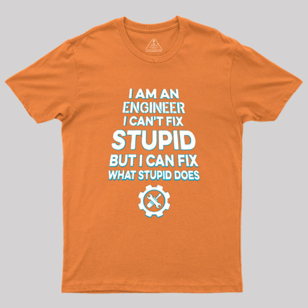 I Am An Engineer I Cant Fix Stupid Geek T-Shirt