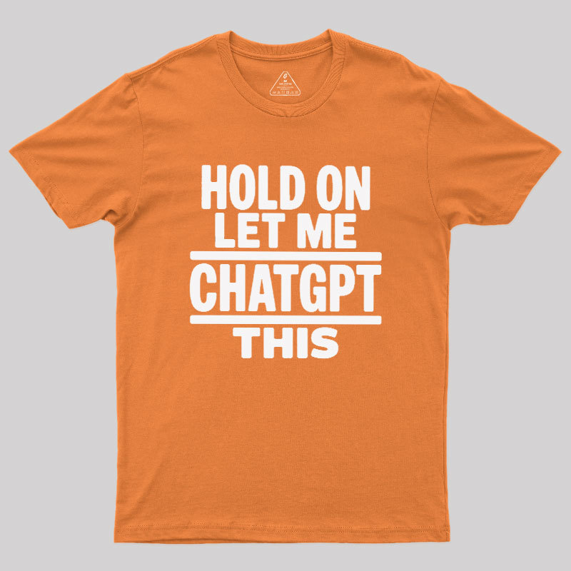 Hold On Let Me ChatGPT This Geek T-Shirt