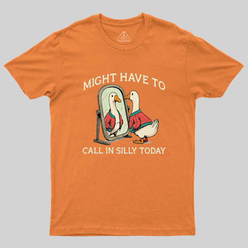Might Have To Call In Silly Today Geek T-Shirt