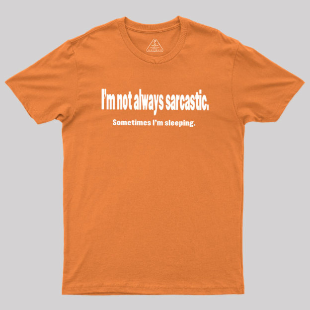 I'm Not Always Sarcastic Geek T-Shirt