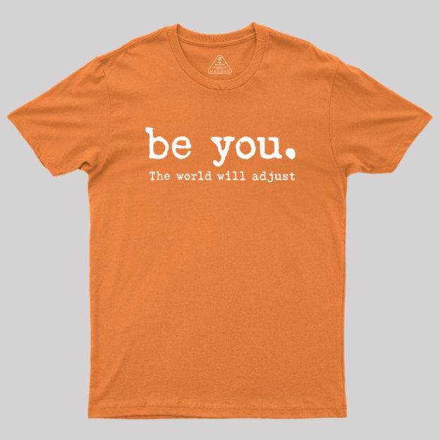 Be You The World Will Adjust Geek T-Shirt