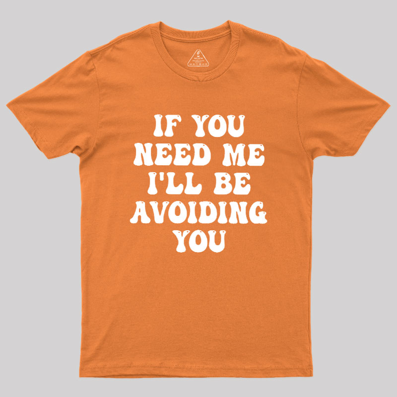 If You Need Me I'll Be Avoiding You Geek T-Shirt