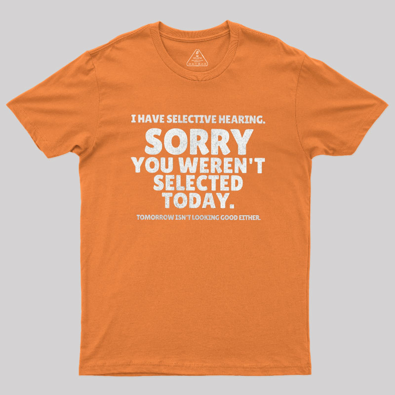 Sorry You Weren't Selected Today Sarcastic Geek T-Shirt