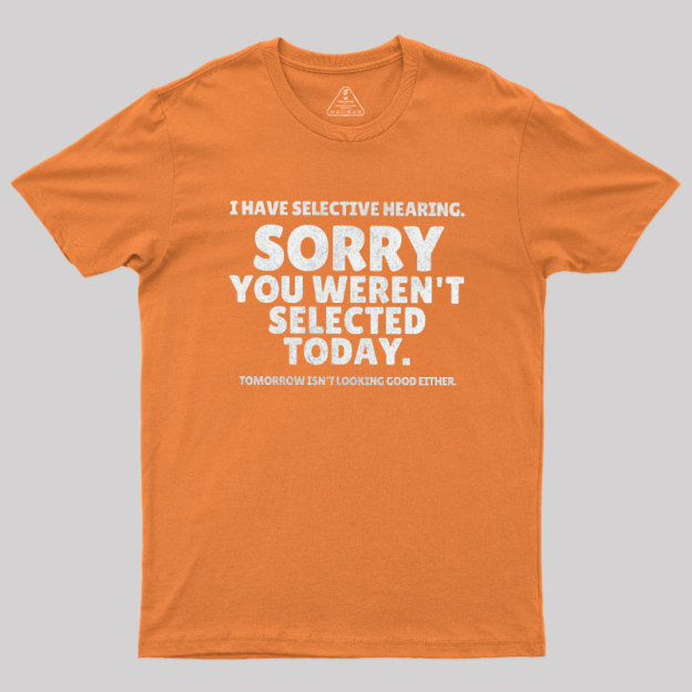 Sorry You Weren't Selected Today Sarcastic Geek T-Shirt