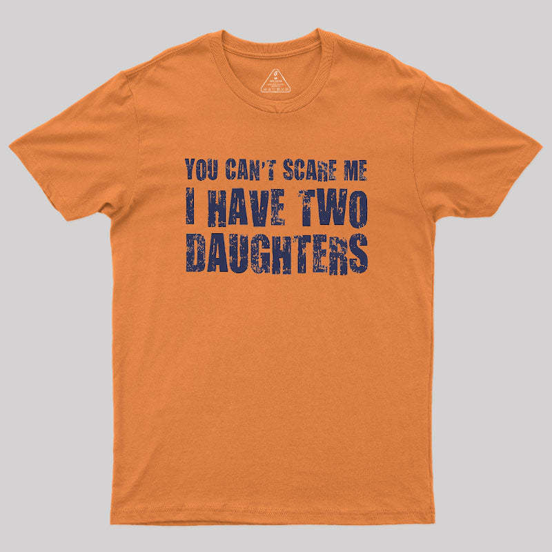You Can't Scare Me I Have Two Daughters Geek T-Shirt
