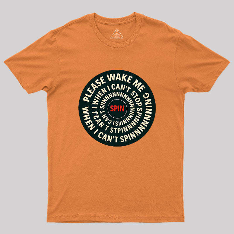 Please Wake Me When I Can??t Stop Spinning Geek T-Shirt