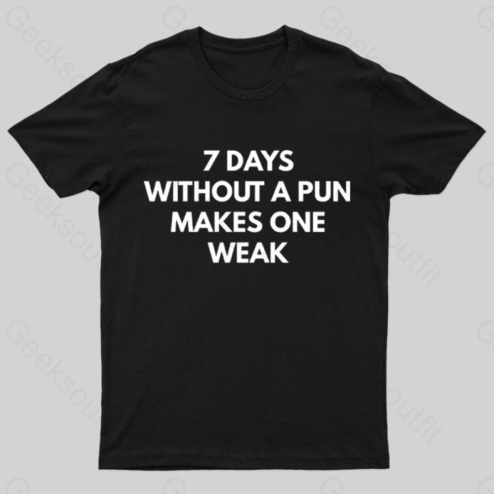 7 Days Without A Pun Makes One Weak Nerd T-Shirt Black / S