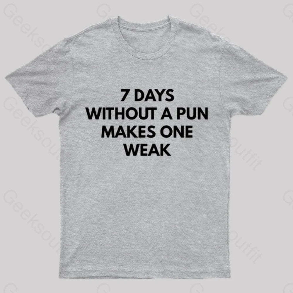 7 Days Without A Pun Makes One Weak Nerd T-Shirt Grey / S