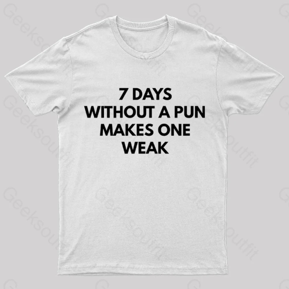 7 Days Without A Pun Makes One Weak Nerd T-Shirt White / S