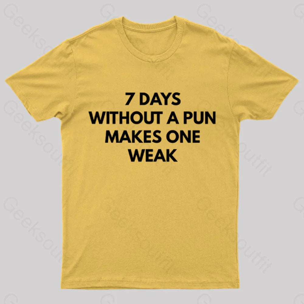 7 Days Without A Pun Makes One Weak Nerd T-Shirt Yellow / S