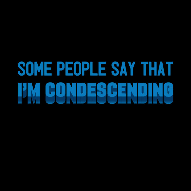 SOME PEOPLE SAY THAT  I'M CONDESCENDING Geek T-Shirt