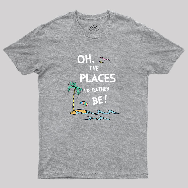 Oh the Places I'd Rather Be Geek T-Shirt