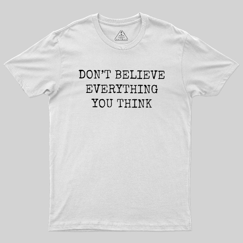 Don’t Believe Everything You Think Geek T-Shirt