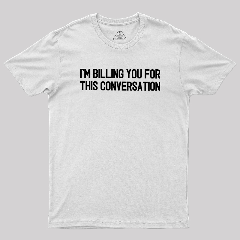 I'm Billing You For This Conversation Geek T-Shirt