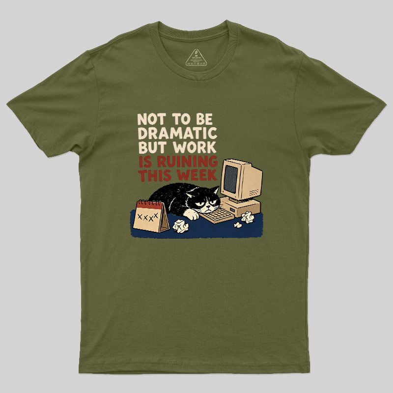 Not To Be Dramatic But Work Is Ruining This Week Geek T-Shirt
