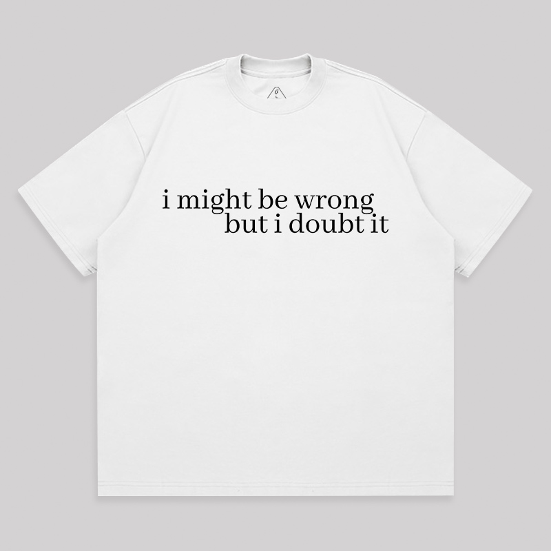 I Might Be Wrong But I Doubt It Unisex Oversized T-shirt