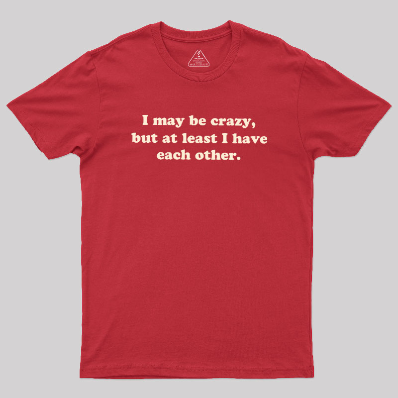 I May Be Crazy Geek T-Shirt