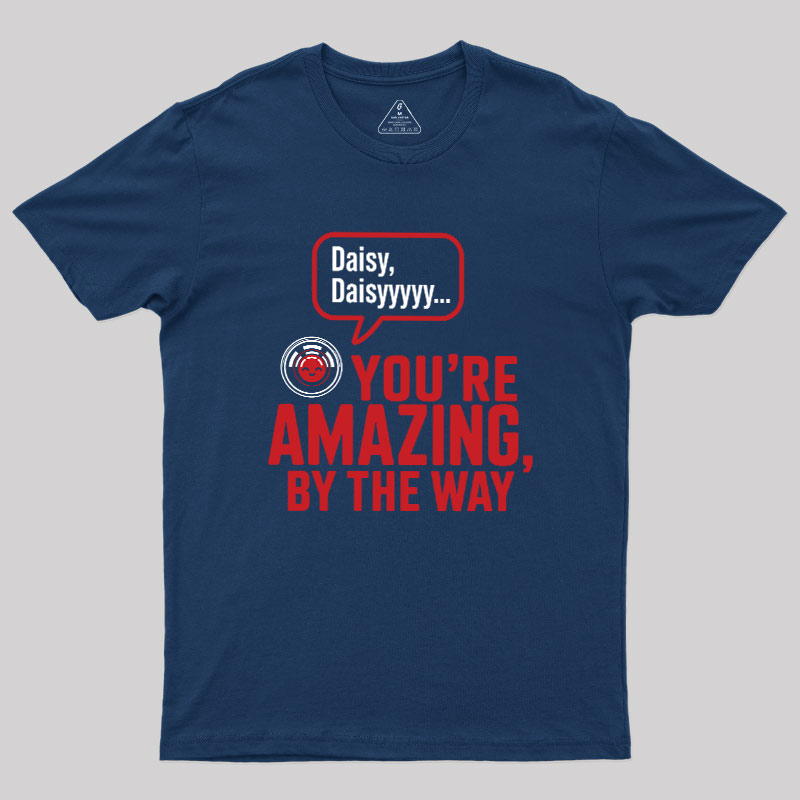 Daisy Daisy You're Amazing By The Way Geek T-Shirt