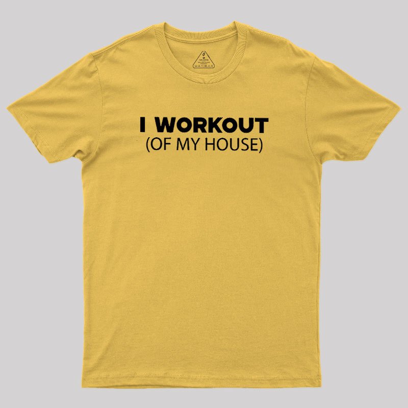 Workout of My House Geek T-Shirt