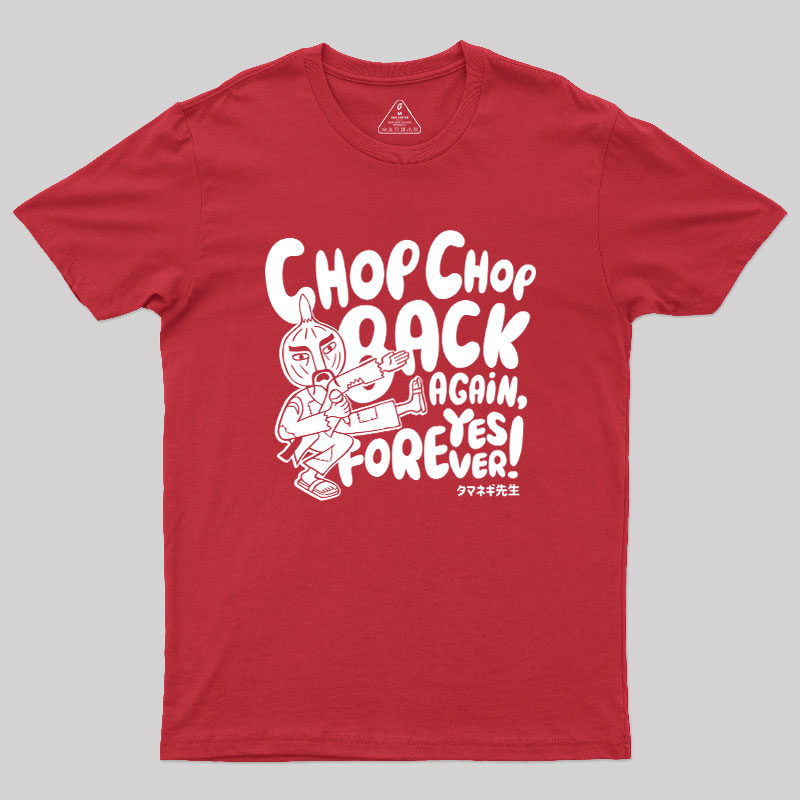 Chop Chop Back Again Geek T-Shirt