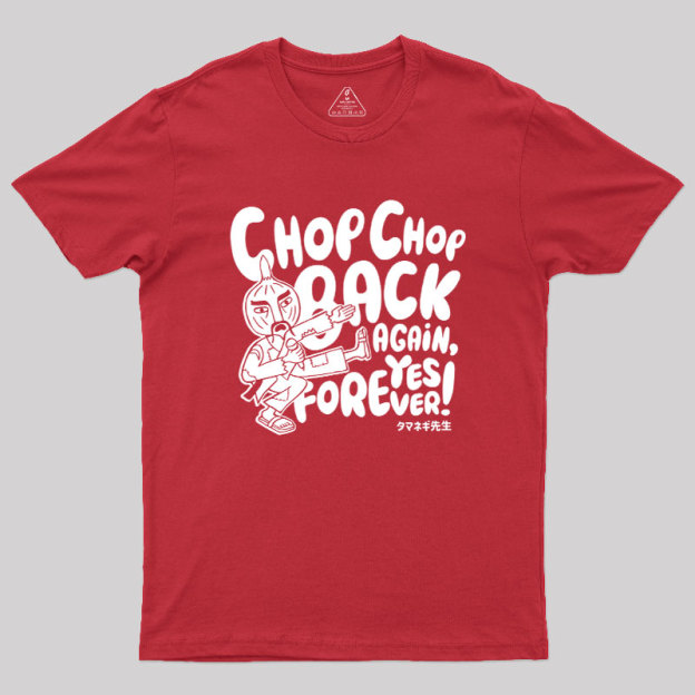 Chop Chop Back Again Geek T-Shirt