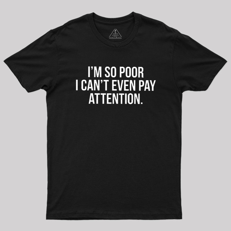 Too Poor To Pay Attention Geek T-Shirt