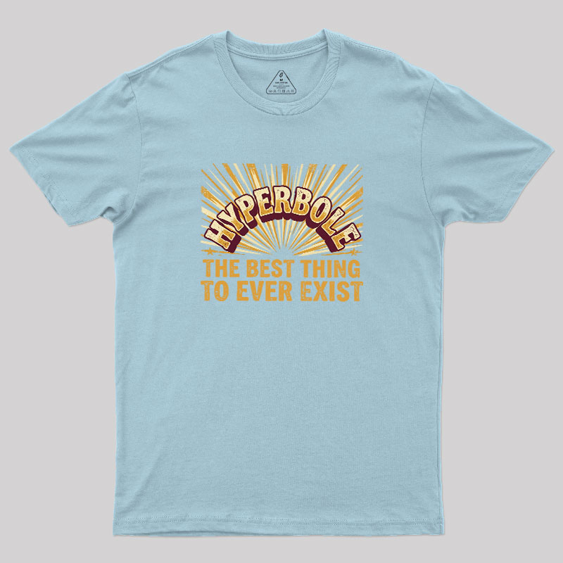 Hyperbole The Best Thing To Ever Exist Geek T-Shirt